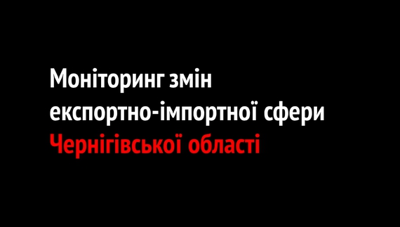 Моніторинг змін експортно-імпортної сфери Чернігівської області