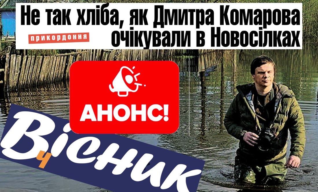 "Не так хліба, як Дмитра Комарова очікували в Новосілках". Анонс «Вісник Ч» на 11 травня