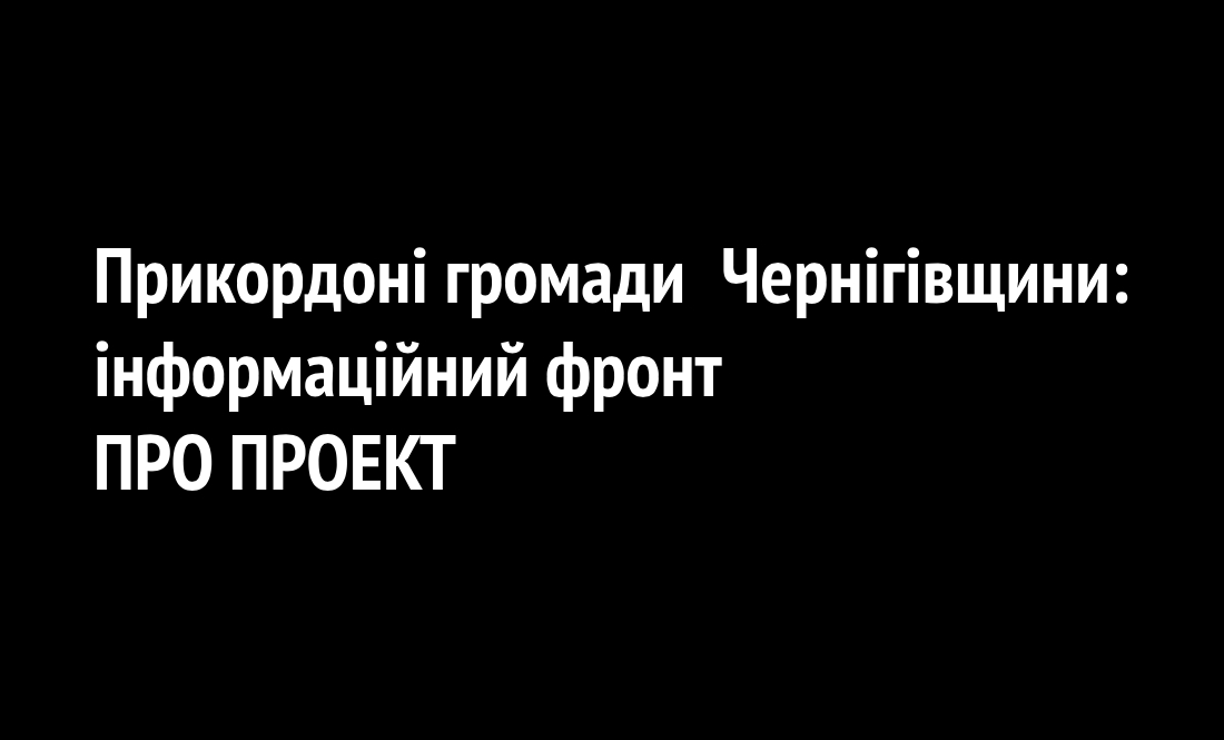 Прикордонні громади Чернігівщини: інформаційний фронт. ПРО ПРОЕКТ